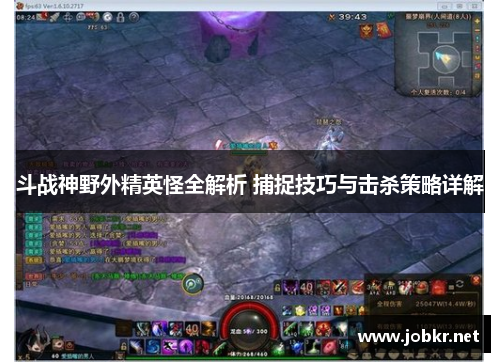 斗战神野外精英怪全解析 捕捉技巧与击杀策略详解